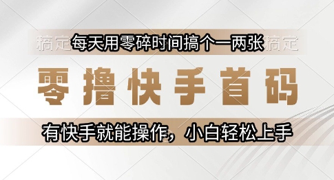 零撸快手首码，每天用零碎时间搞个一两张，有快手就能操作小白轻松上手【揭秘】-辰风资源站