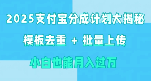 2025支付宝分成计划大揭秘  模板去重 批量上传 小白也能月入过w-慕云辰风博客