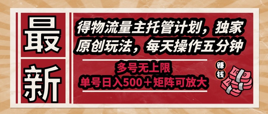 （14954期）最新得物流量主托管计划，独家原创玩法，每天操作五分钟，多号无上限 …-辰风资源站