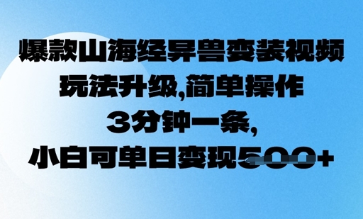 爆款山海经异兽变装视频，玩法升级，简单操作，3分钟一条， 小白可单日变现5张-慕云辰风博客