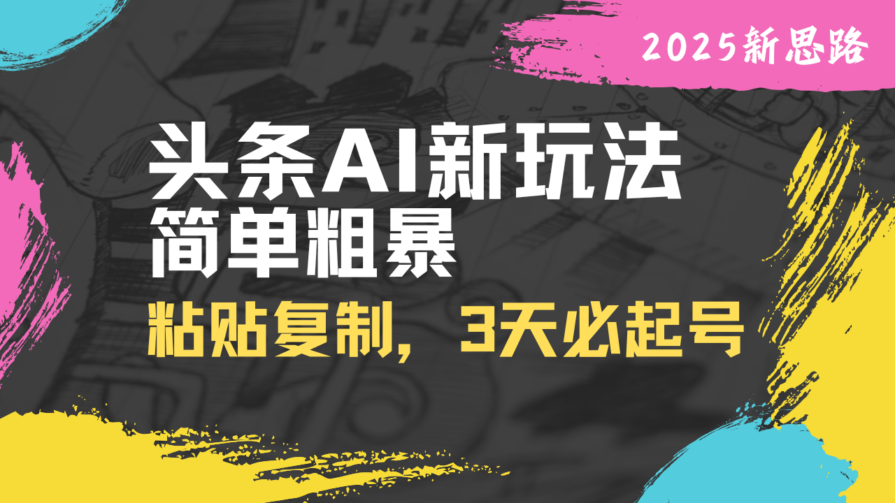 （14105期）头条AI新玩法，简单粗暴，仅需粘贴复制，三天必起号-慕云辰风博客