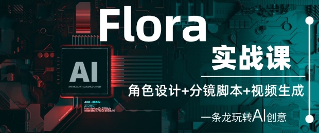 Flora实战课：角色设计+分镜脚本+视频生成，一条龙玩转AI创意-辰风资源站