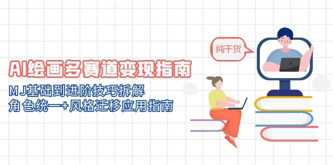 （14797期）AI绘画多赛道变现指南：MJ基础到进阶技巧拆解，角色统一+风格迁移应用指南-辰风资源站