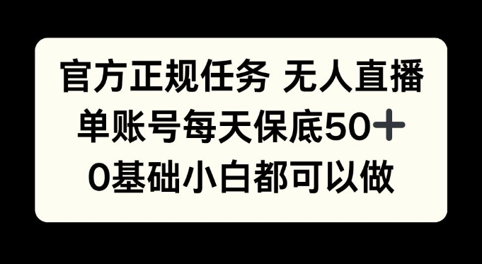 官方正规任务无人直播，单账号每天保底50+，0基础小白都可以做!-慕云辰风博客