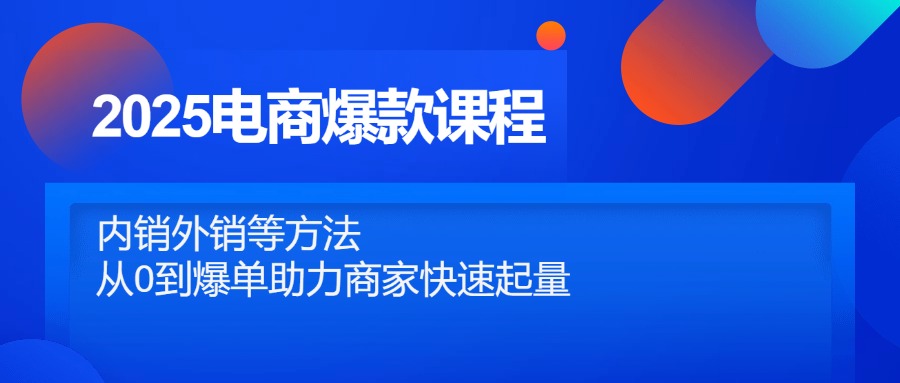 （14644期）2025电商爆款课程，内销外销等方法，从0到爆单助力商家快速起量-辰风资源站