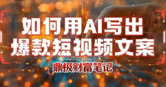 如何用AI写出高赞爆款文案，用ai高效做出爆款短视频文案-辰风资源站