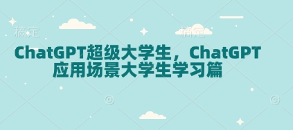 ChatGPT超级大学生，ChatGPT 应用场景大学生学习篇-慕云辰风博客