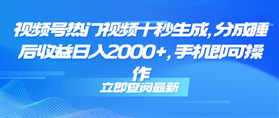 （14947期）视频号热门视频十秒生成，分成睡后收益日入2000+，手机即可操作-辰风资源站