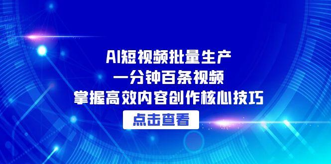 （15025期）AI短视频批量生产：一分钟百条视频，掌握高效内容创作核心技巧-辰风资源站
