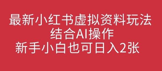 最新小红书虚拟资料玩法结合AI操作，新手小白也可日入2张-慕云辰风博客