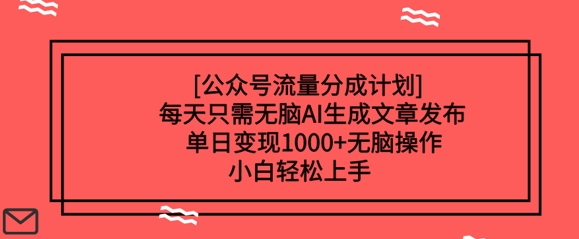 公众号流量分成计划每天只需无脑AI生成文章发布，单日变现多张，无脑操作，小白轻松上手-慕云辰风博客