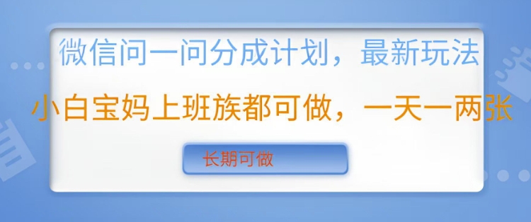 微信问一问分成计划，最新玩法小白宝妈上班族都可做，一天一两张，长期可做-慕云辰风博客