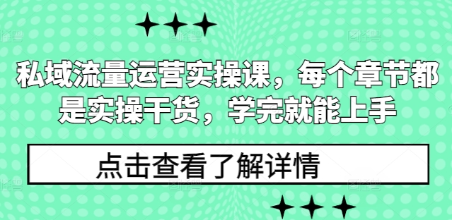 私域流量运营实操课，每个章节都是实操干货，学完就能上手-慕云辰风博客