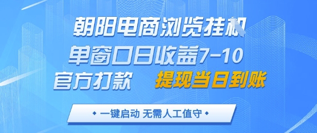 朝阳电商浏览挂G，单窗口日收益7-10，官方打款，单日提现到账，支持手机电脑【揭秘】-辰风资源站