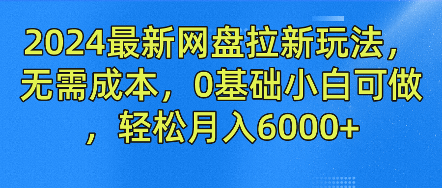 2024最新网盘拉新玩法，无需成本，0基础小白可做，轻松月入6000+-慕云辰风博客