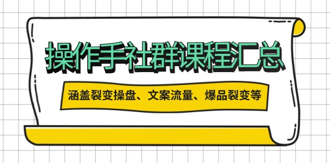 （14104期）操作手社群课程汇总，涵盖裂变操盘、文案流量、爆品裂变等多方面内容-慕云辰风博客