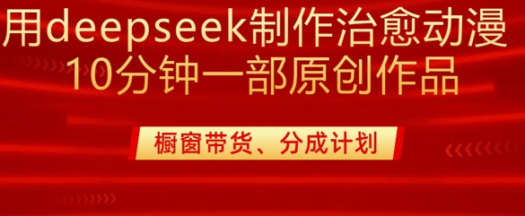 用deepseek制作治愈系漫剪，20分钟一部纯原创作品，多种变现渠道外面收费980-慕云辰风博客