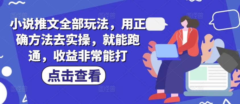 小说推文全部玩法，用正确方法去实操，就能跑通，收益非常能打-慕云辰风博客