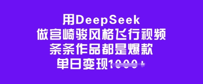 用DeepSeek做宫崎骏风格飞行视频，条条作品都是爆款，单日变现多张-慕云辰风博客