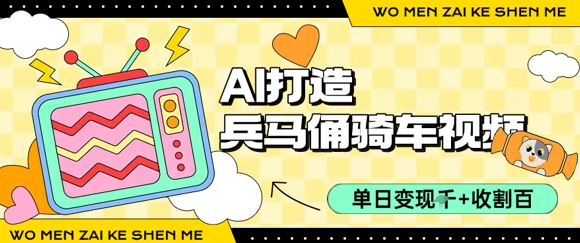 用AI打造兵马俑骑单车视频，单日变现1k+，轻松收割百万播放-辰风资源站