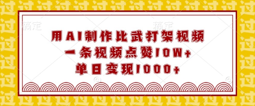 用AI制作比武打架视频，一条视频点赞10W+，单日变现1k【揭秘】-慕云辰风博客