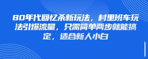 80年代回忆杀新玩法，村里班车玩法引爆流量，只需简单两步就能搞定，适合新人小白-辰风资源站
