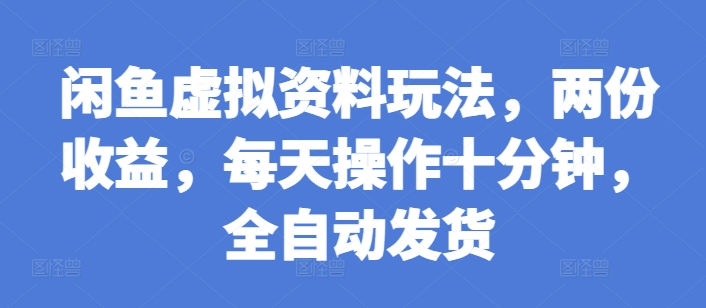 闲鱼虚拟资料玩法，两份收益，每天操作十分钟，全自动发货【揭秘】-慕云辰风博客