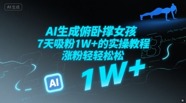 AI生成俯卧撑女孩，7天吸粉1W+的实操教程， 涨粉轻轻松松-辰风资源站