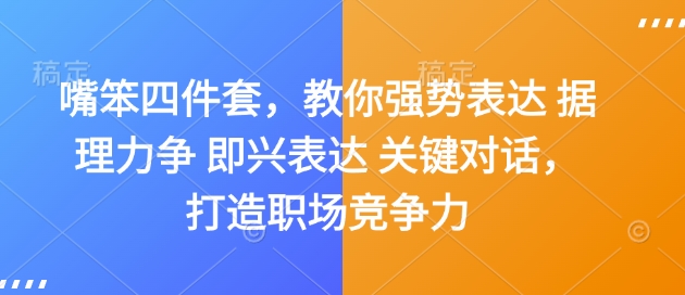 嘴笨四件套，教你强势表达 据理力争 即兴表达 关键对话，打造职场竞争力-慕云辰风博客