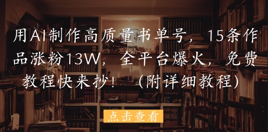 用AI制作高质量书单号，15条作品涨粉13W，全平台爆火，免费教程快来抄(附详细教程)-辰风资源站