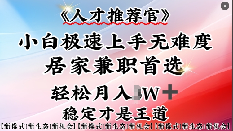 人才推荐官—小白轻松上手实操，居家兼职首选，一部手机即可-慕云辰风博客