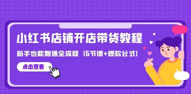 最新小红书店铺开店带货教程，新手也能跑通全流程（6节课+爆款公式）-慕云辰风博客